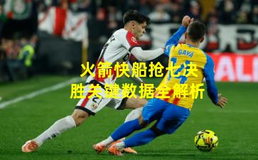 火箭快船抢七决胜关键数据全解析